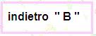 Indietro "  B  "